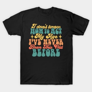 I dont know how to act my age T-Shirt